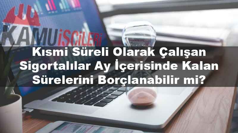 kismi-sureli-olarak-calisan-sigortalilar-ay-icerisinde-kalan-surelerini-borclanabilir-mi.jpg