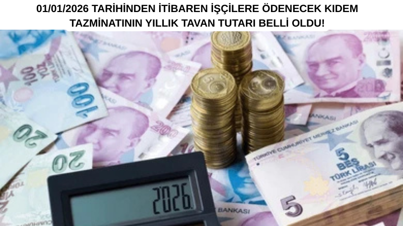 01-01-2026 Tarihinden İtibaren İşçilere Ödenecek Kıdem Tazminatının Yıllık Tavan Tutarı Belli Oldu!