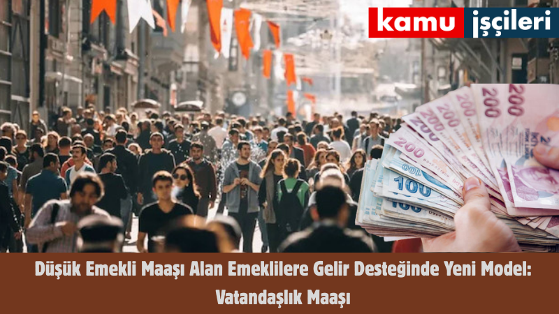 Düşük Emekli Maaşı Alan Emeklilere Gelir Desteğinde Yeni Model Vatandaşlık Maaşı